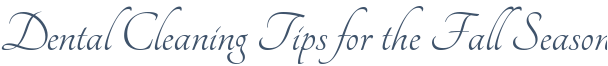 Dentist Montclair Dental Cleaning Tips for the Fall Season